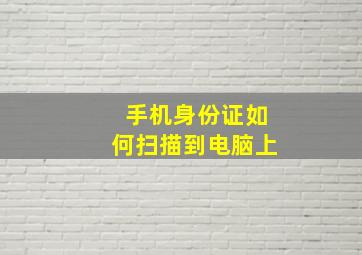 手机身份证如何扫描到电脑上