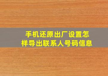 手机还原出厂设置怎样导出联系人号码信息