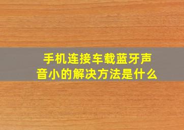 手机连接车载蓝牙声音小的解决方法是什么