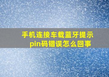 手机连接车载蓝牙提示pin码错误怎么回事