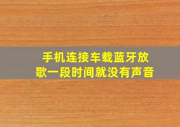 手机连接车载蓝牙放歌一段时间就没有声音