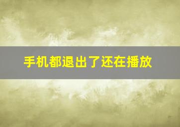 手机都退出了还在播放