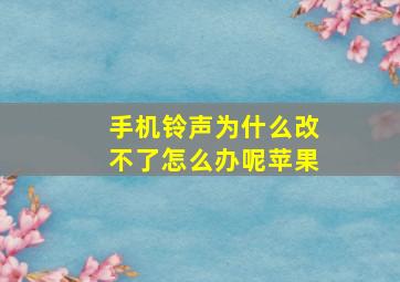 手机铃声为什么改不了怎么办呢苹果