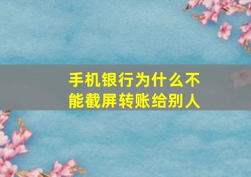 手机银行为什么不能截屏转账给别人