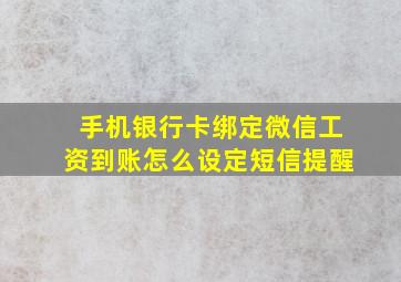 手机银行卡绑定微信工资到账怎么设定短信提醒