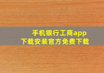 手机银行工商app下载安装官方免费下载