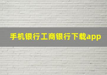 手机银行工商银行下载app