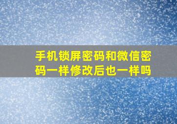 手机锁屏密码和微信密码一样修改后也一样吗