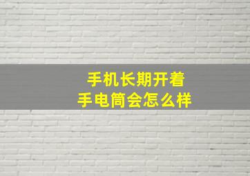 手机长期开着手电筒会怎么样