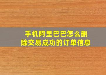 手机阿里巴巴怎么删除交易成功的订单信息