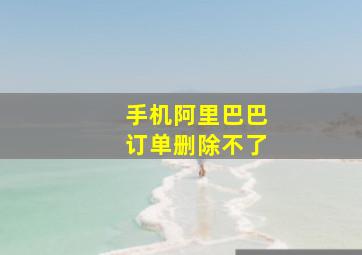 手机阿里巴巴订单删除不了