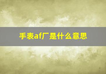 手表af厂是什么意思