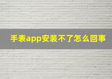 手表app安装不了怎么回事