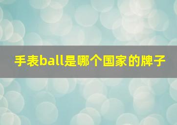 手表ball是哪个国家的牌子