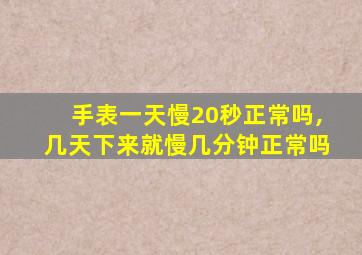 手表一天慢20秒正常吗,几天下来就慢几分钟正常吗