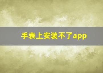 手表上安装不了app