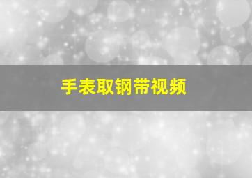 手表取钢带视频