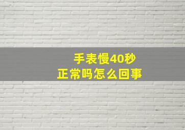 手表慢40秒正常吗怎么回事