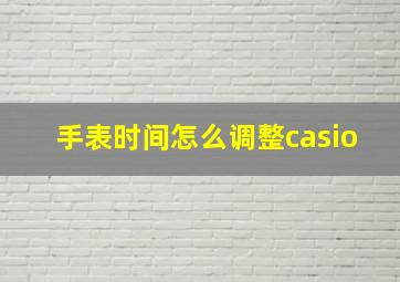 手表时间怎么调整casio