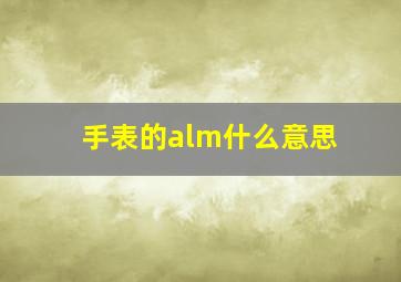 手表的alm什么意思