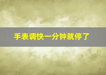 手表调快一分钟就停了