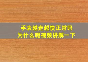 手表越走越快正常吗为什么呢视频讲解一下