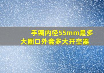 手镯内径55mm是多大圈口外套多大开空器