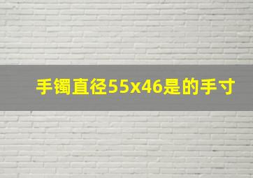 手镯直径55x46是的手寸