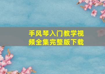 手风琴入门教学视频全集完整版下载