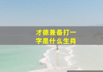 才德兼备打一字是什么生肖