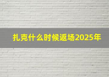 扎克什么时候返场2025年