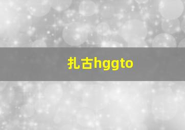 扎古hggto