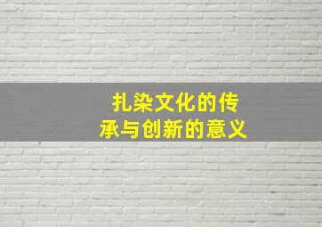 扎染文化的传承与创新的意义