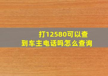 打12580可以查到车主电话吗怎么查询