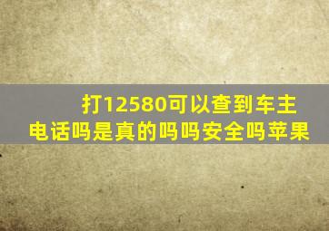 打12580可以查到车主电话吗是真的吗吗安全吗苹果