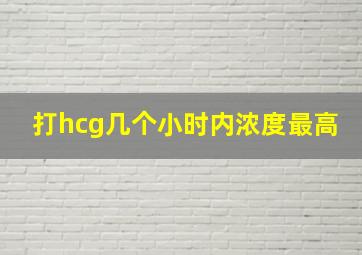 打hcg几个小时内浓度最高