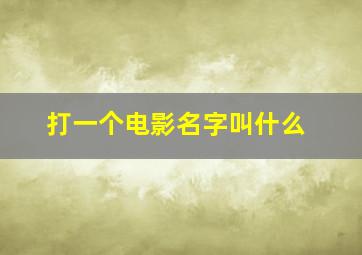 打一个电影名字叫什么