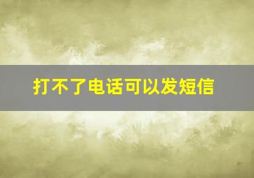 打不了电话可以发短信