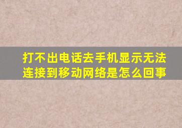 打不出电话去手机显示无法连接到移动网络是怎么回事