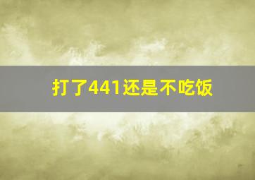 打了441还是不吃饭