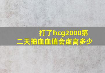 打了hcg2000第二天抽血血值会虚高多少