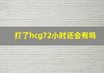 打了hcg72小时还会有吗