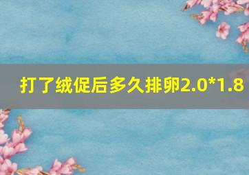 打了绒促后多久排卵2.0*1.8