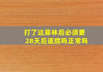 打了达菲林后必须要28天后返院吗正常吗