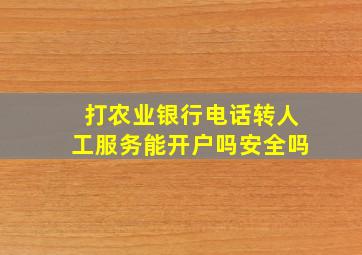 打农业银行电话转人工服务能开户吗安全吗