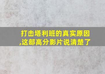 打击塔利班的真实原因,这部高分影片说清楚了