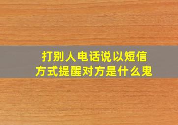 打别人电话说以短信方式提醒对方是什么鬼