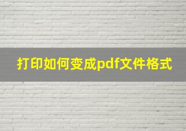 打印如何变成pdf文件格式