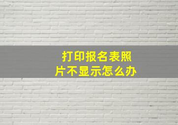 打印报名表照片不显示怎么办