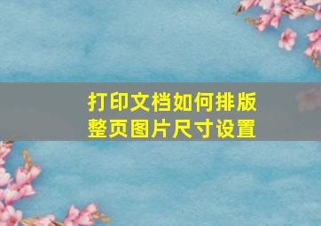 打印文档如何排版整页图片尺寸设置